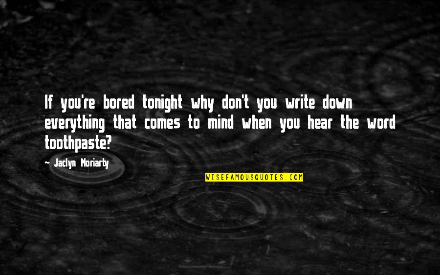 Down N Out Quotes By Jaclyn Moriarty: If you're bored tonight why don't you write