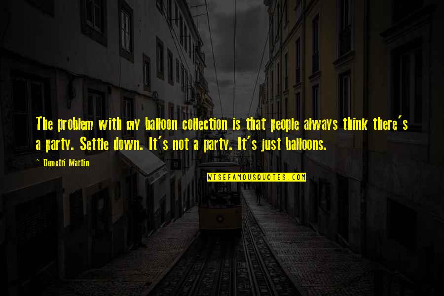 Down Not Quotes By Demetri Martin: The problem with my balloon collection is that