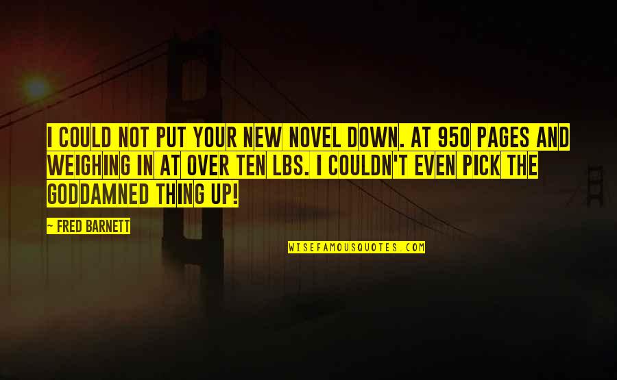 Down Not Quotes By Fred Barnett: I could not put your new novel down.