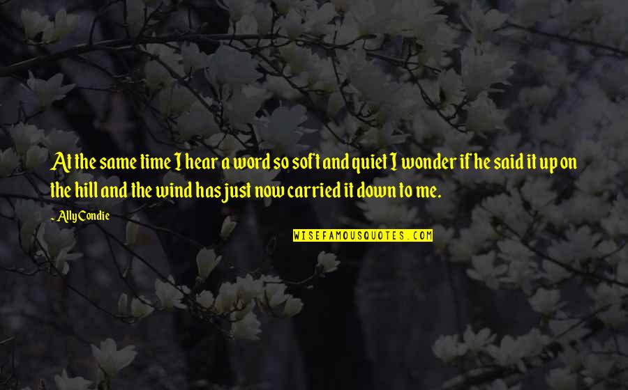 Down Now Quotes By Ally Condie: At the same time I hear a word Down Now Quotes By Ally Condie: At the same time I hear a word