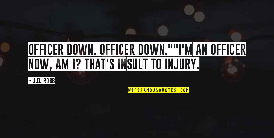 Down Now Quotes By J.D. Robb: Officer down. Officer down.""I'm an officer now, am