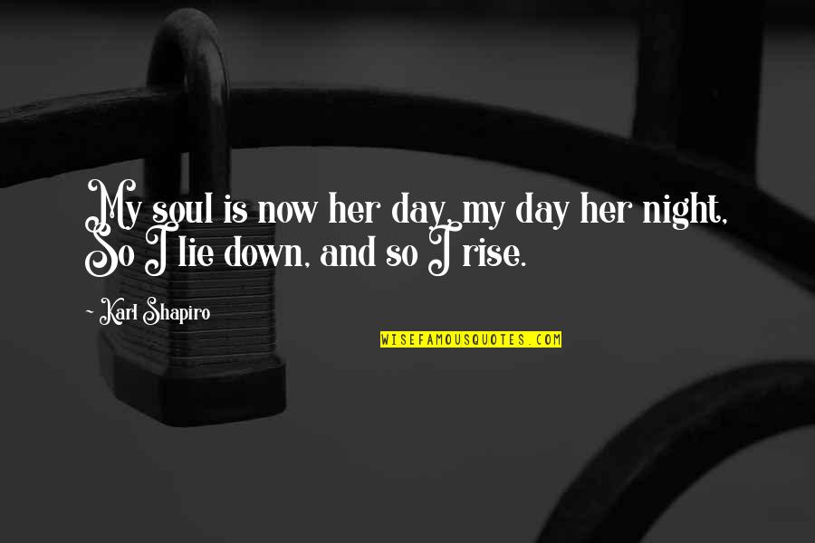 Down Now Quotes By Karl Shapiro: My soul is now her day, my day