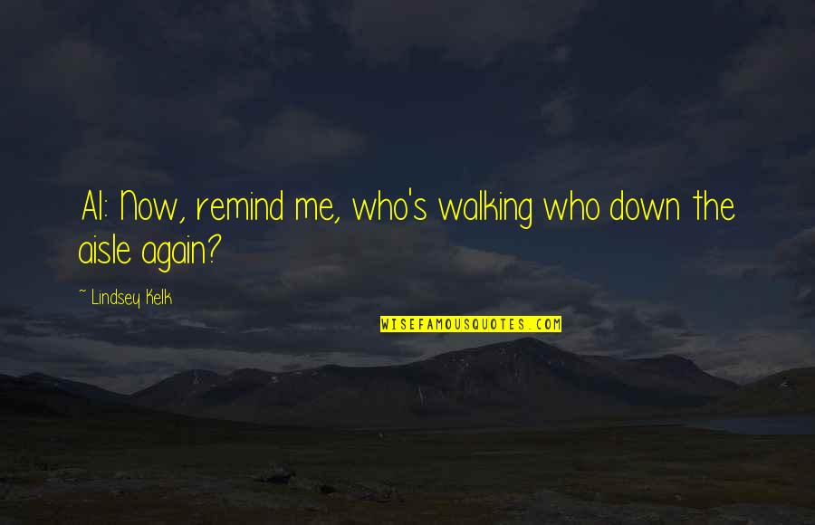 Down Now Quotes By Lindsey Kelk: Al: Now, remind me, who's walking who down