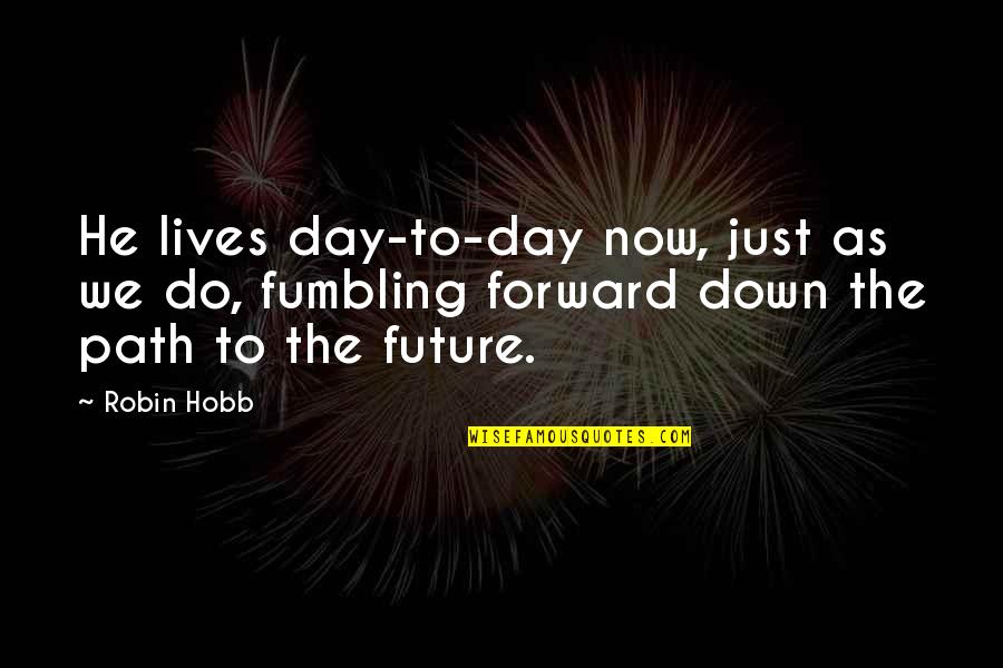 Down Now Quotes By Robin Hobb: He lives day-to-day now, just as we do,