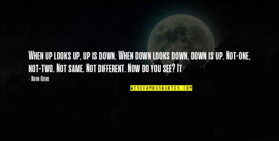 Down Now Quotes By Ruth Ozeki: When up looks up, up is down. When