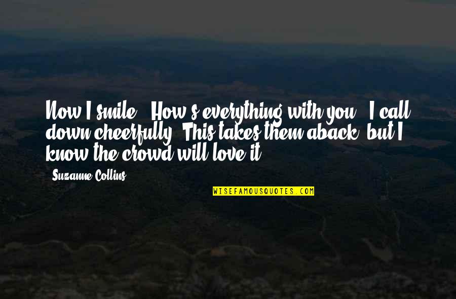 Down Now Quotes By Suzanne Collins: Now I smile. "How's everything with you?" I