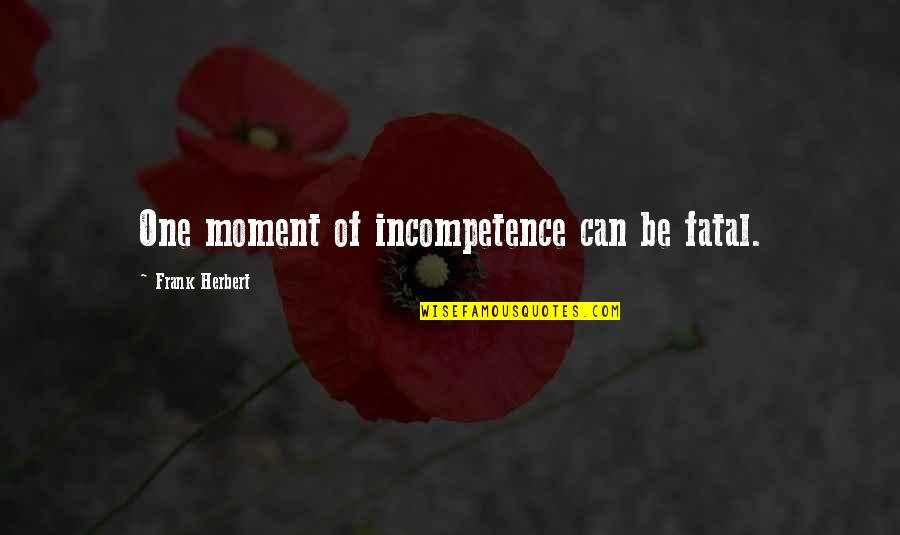 Down On Your Luck Inspirational Quotes By Frank Herbert: One moment of incompetence can be fatal.