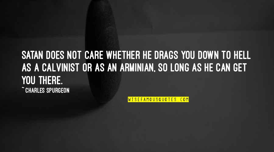 Down Or Not Quotes By Charles Spurgeon: Satan does not care whether he drags you Down Or Not Quotes By Charles Spurgeon: Satan does not care whether he drags you