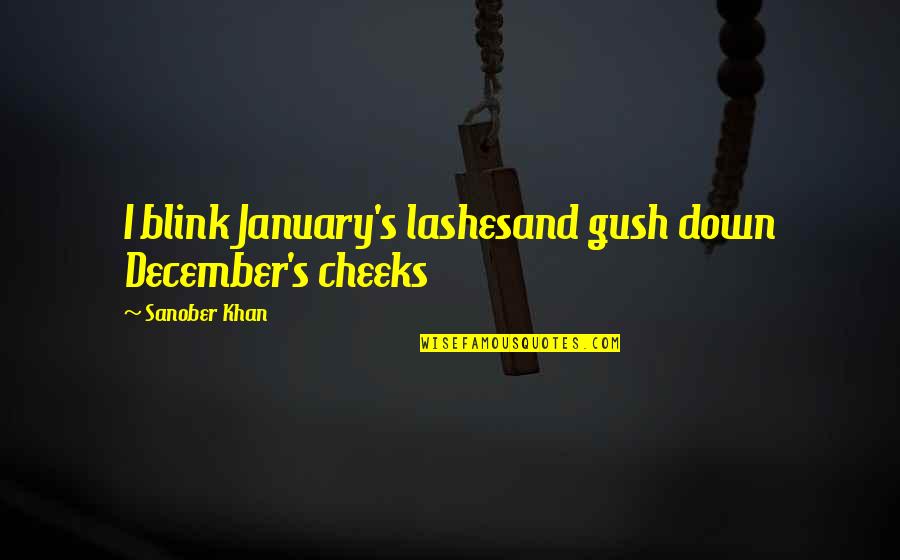 Down Quotes And Quotes By Sanober Khan: I blink January's lashesand gush down December's cheeks Down Quotes And Quotes By Sanober Khan: I blink January's lashesand gush down December's cheeks