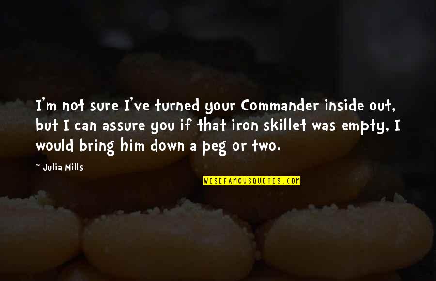 Down Quotes By Julia Mills: I'm not sure I've turned your Commander inside