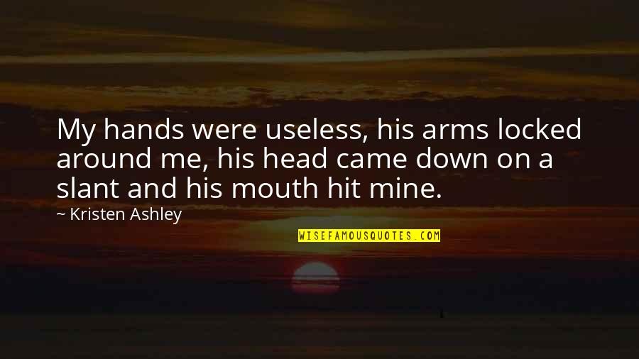 Down Quotes By Kristen Ashley: My hands were useless, his arms locked around