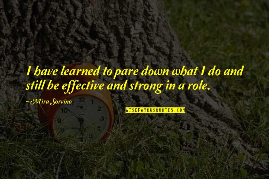 Down Quotes By Mira Sorvino: I have learned to pare down what I