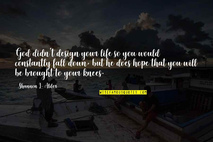Down Quotes By Shannon L. Alder: God didn't design your life so you would