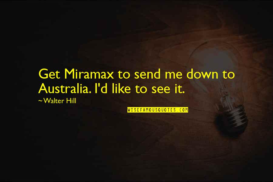 Down Quotes By Walter Hill: Get Miramax to send me down to Australia.