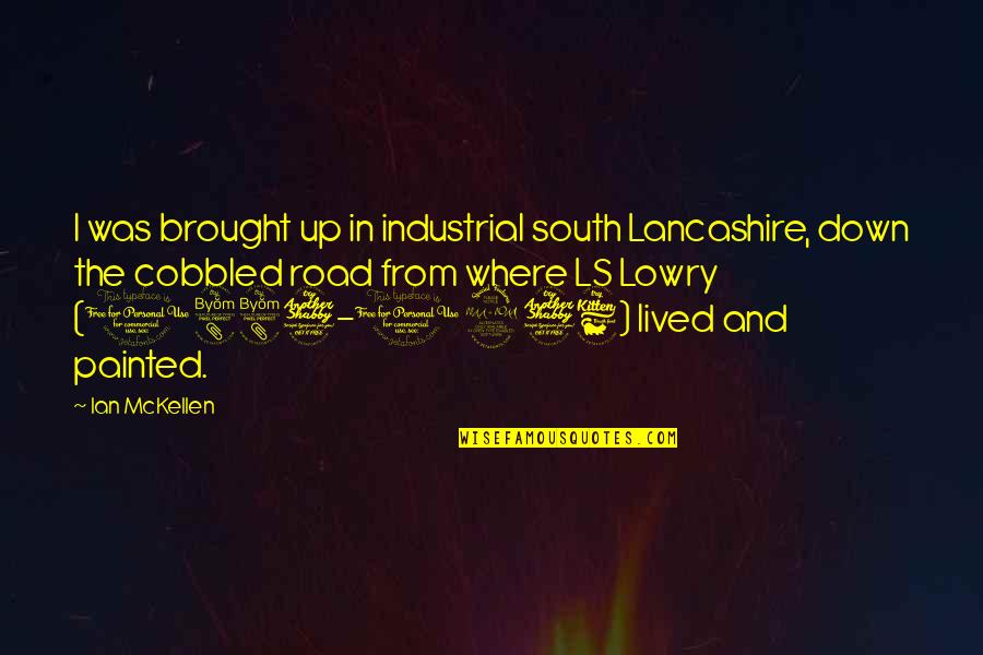 Down South Quotes By Ian McKellen: I was brought up in industrial south Lancashire, Down South Quotes By Ian McKellen: I was brought up in industrial south Lancashire,
