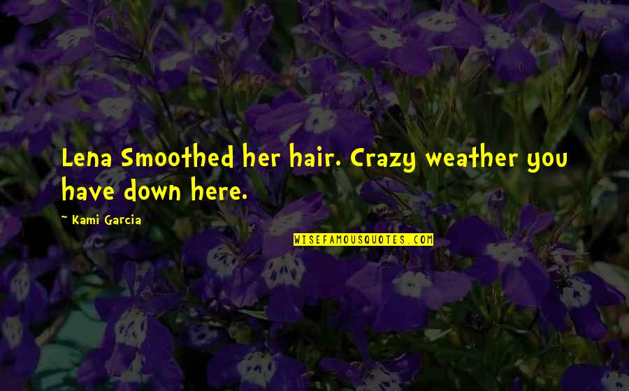 Down South Quotes By Kami Garcia: Lena Smoothed her hair. Crazy weather you have