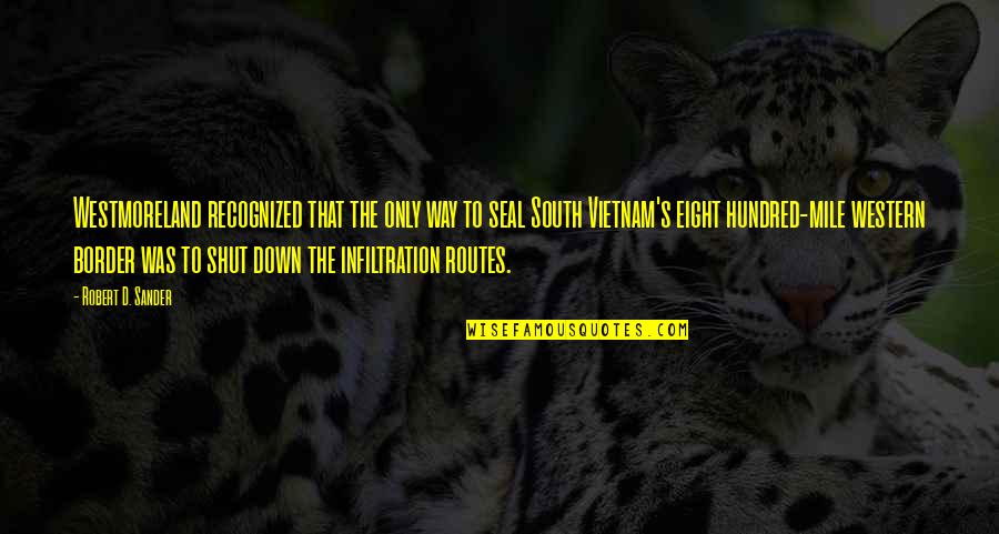 Down South Quotes By Robert D. Sander: Westmoreland recognized that the only way to seal Down South Quotes By Robert D. Sander: Westmoreland recognized that the only way to seal