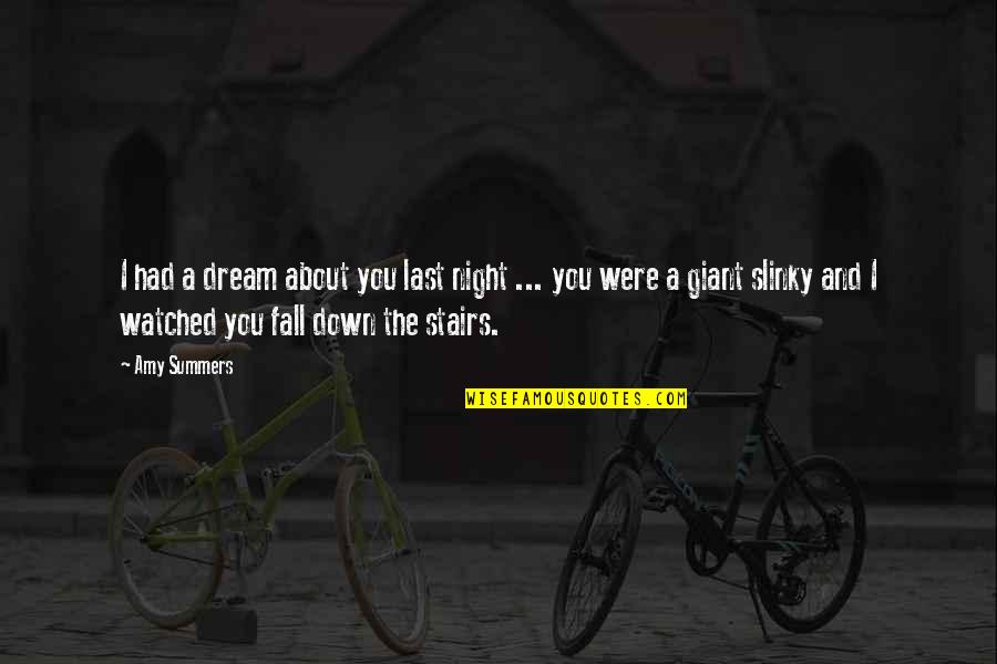 Down Stairs Quotes By Amy Summers: I had a dream about you last night