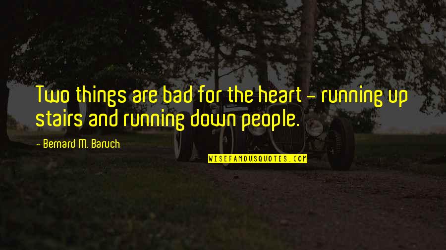 Down Stairs Quotes By Bernard M. Baruch: Two things are bad for the heart -