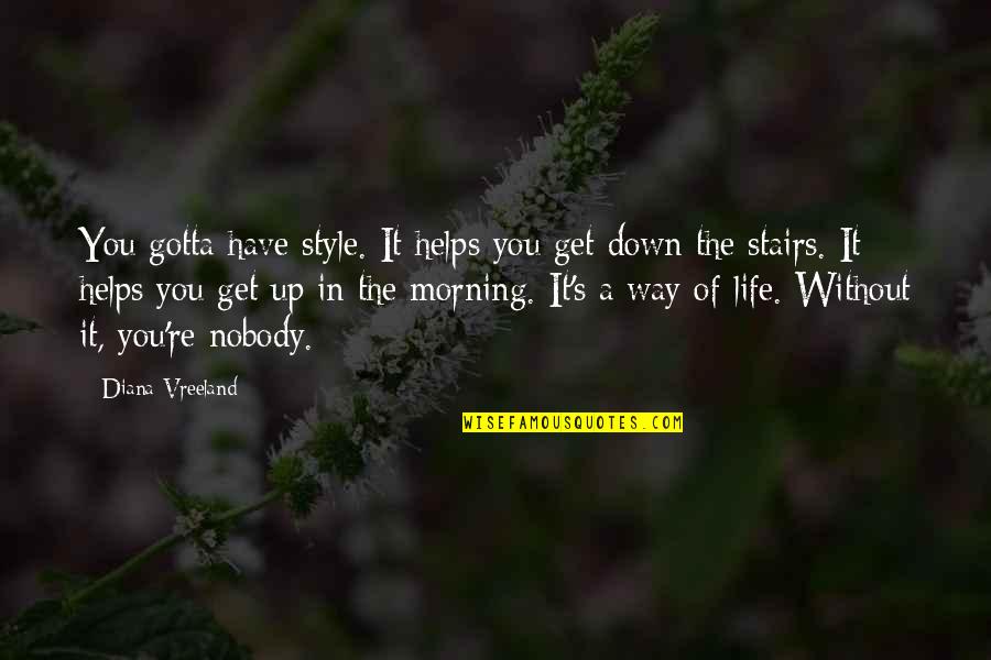 Down Stairs Quotes By Diana Vreeland: You gotta have style. It helps you get