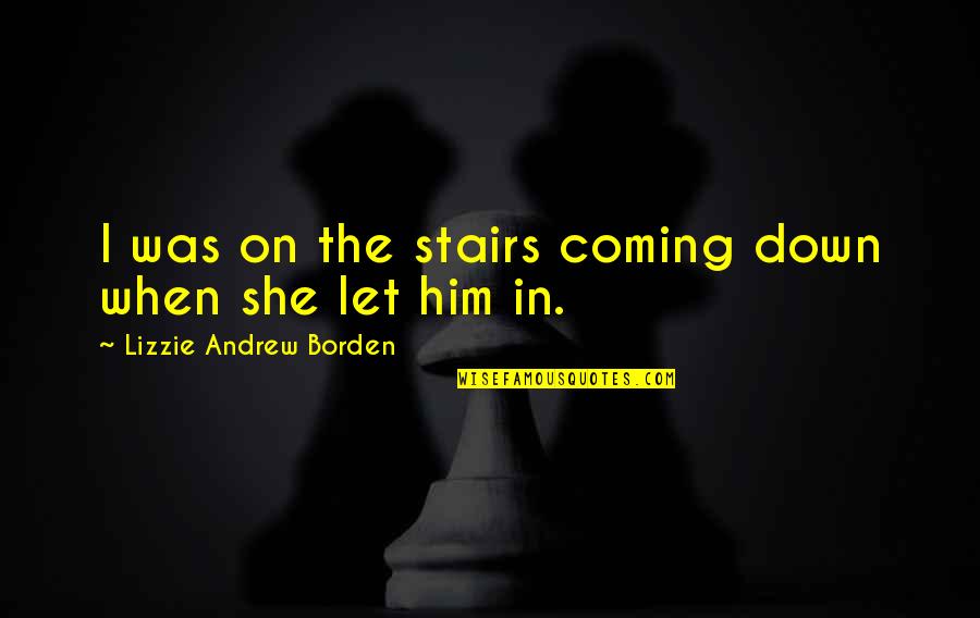 Down Stairs Quotes By Lizzie Andrew Borden: I was on the stairs coming down when