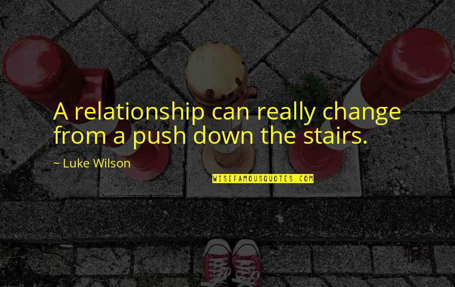 Down Stairs Quotes By Luke Wilson: A relationship can really change from a push