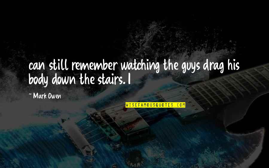 Down Stairs Quotes By Mark Owen: can still remember watching the guys drag his
