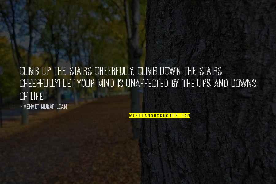 Down Stairs Quotes By Mehmet Murat Ildan: Climb up the stairs cheerfully, climb down the