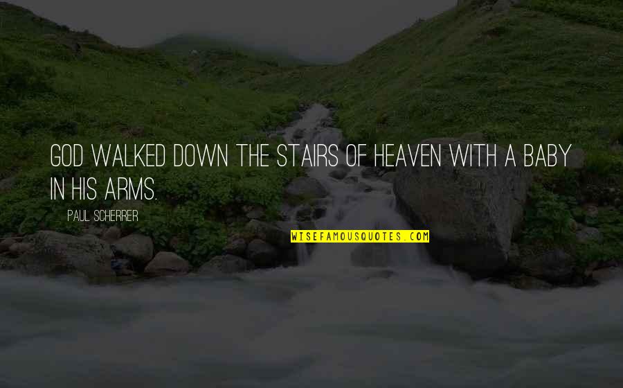 Down Stairs Quotes By Paul Scherrer: God walked down the stairs of heaven with