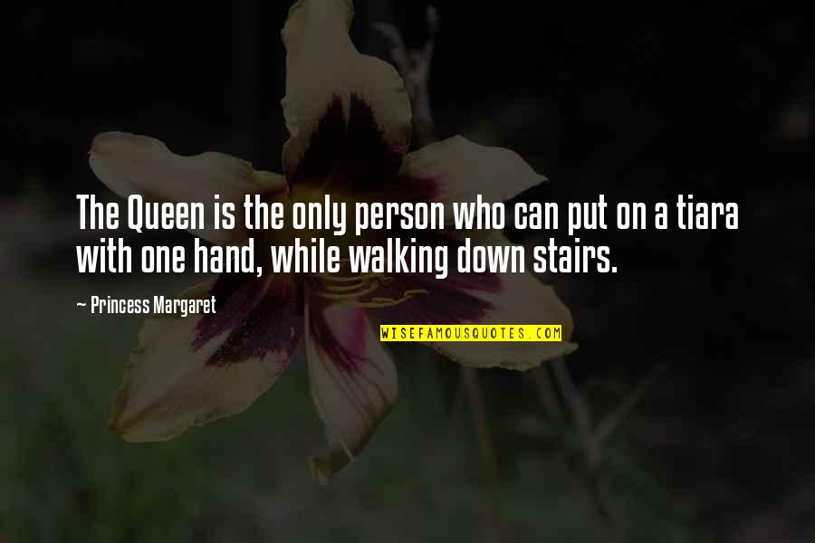 Down Stairs Quotes By Princess Margaret: The Queen is the only person who can