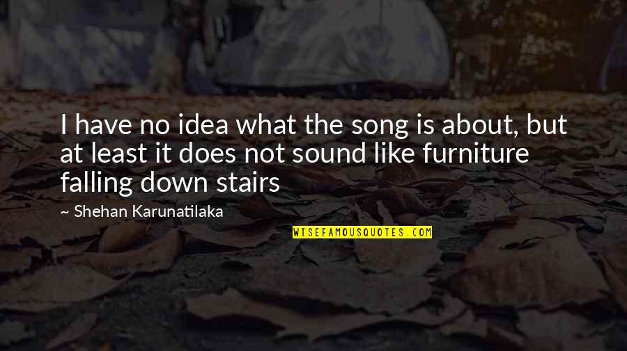 Down Stairs Quotes By Shehan Karunatilaka: I have no idea what the song is