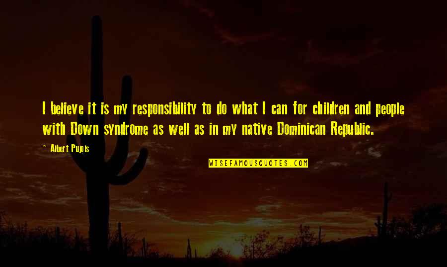 Down Syndrome Children Quotes By Albert Pujols: I believe it is my responsibility to do Down Syndrome Children Quotes By Albert Pujols: I believe it is my responsibility to do