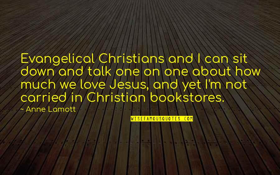 Down Talk Quotes By Anne Lamott: Evangelical Christians and I can sit down and