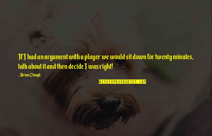 Down Talk Quotes By Brian Clough: If I had an argument with a player