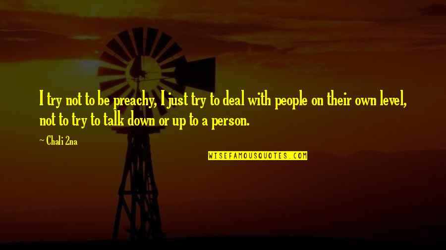 Down Talk Quotes By Chali 2na: I try not to be preachy, I just