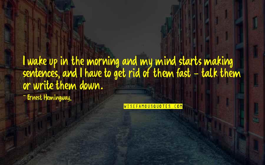 Down Talk Quotes By Ernest Hemingway,: I wake up in the morning and my