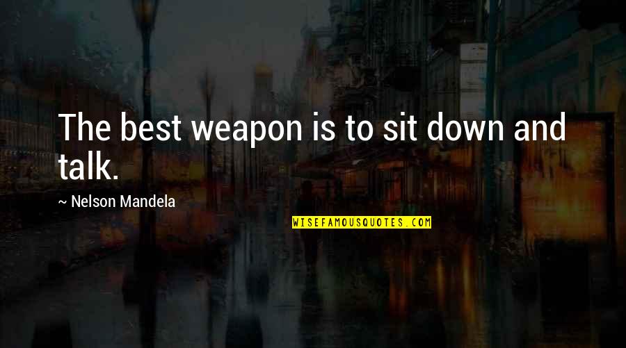 Down Talk Quotes By Nelson Mandela: The best weapon is to sit down and
