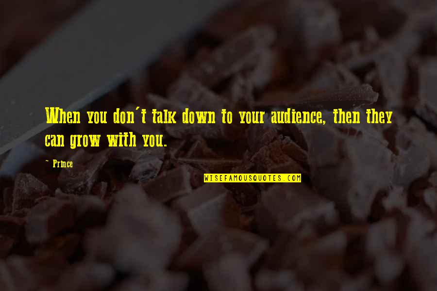 Down Talk Quotes By Prince: When you don't talk down to your audience,