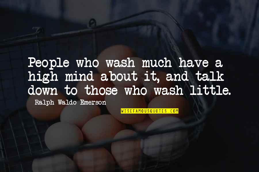 Down Talk Quotes By Ralph Waldo Emerson: People who wash much have a high mind