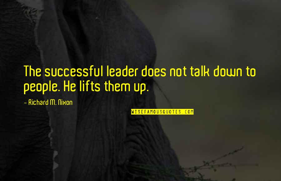 Down Talk Quotes By Richard M. Nixon: The successful leader does not talk down to