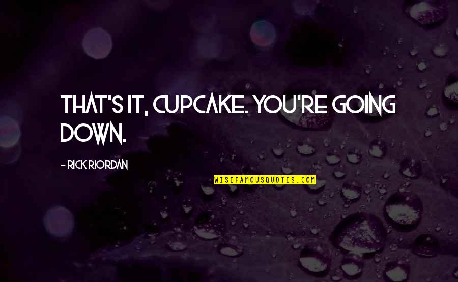 Down Talk Quotes By Rick Riordan: That's it, cupcake. You're going down.