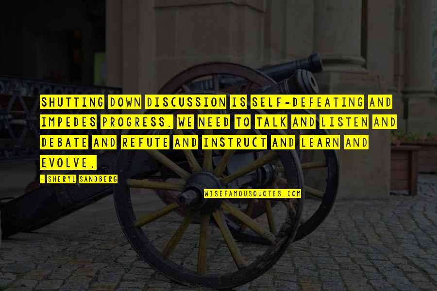 Down Talk Quotes By Sheryl Sandberg: Shutting down discussion is self-defeating and impedes progress.