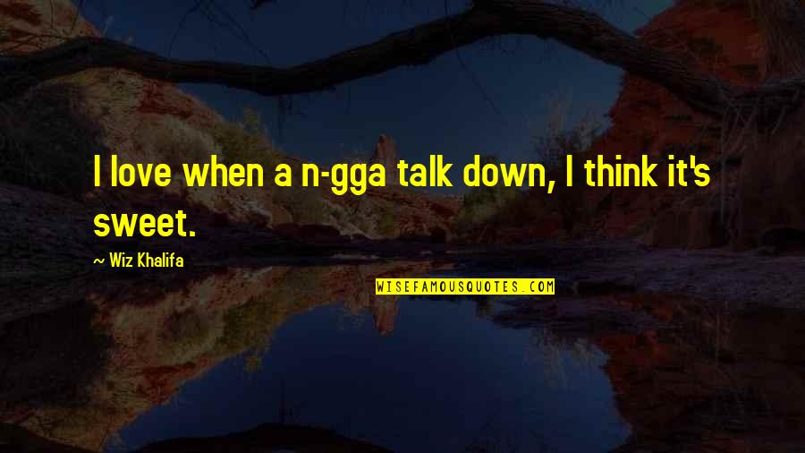 Down Talk Quotes By Wiz Khalifa: I love when a n-gga talk down, I