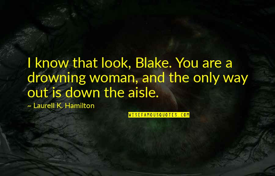Down The Aisle Quotes By Laurell K. Hamilton: I know that look, Blake. You are a