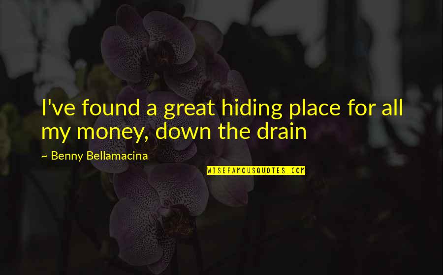 Down The Drain Quotes By Benny Bellamacina: I've found a great hiding place for all