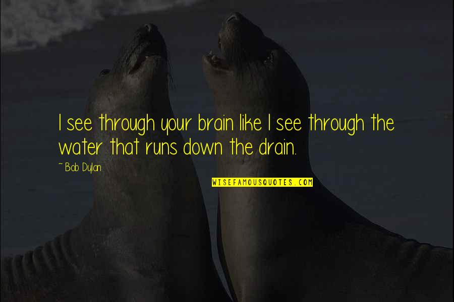 Down The Drain Quotes By Bob Dylan: I see through your brain like I see