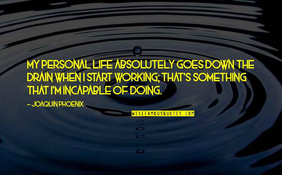 Down The Drain Quotes By Joaquin Phoenix: My personal life absolutely goes down the drain