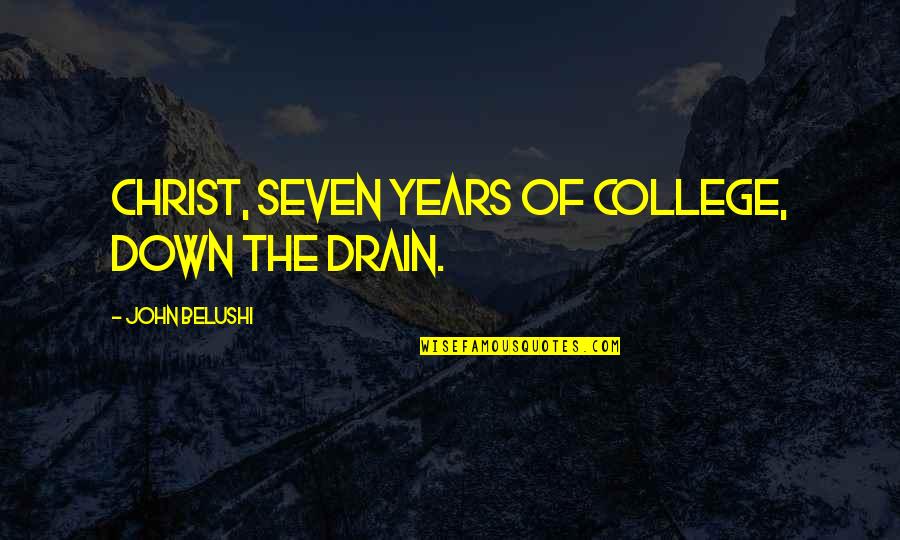 Down The Drain Quotes By John Belushi: Christ, seven years of college, down the drain.