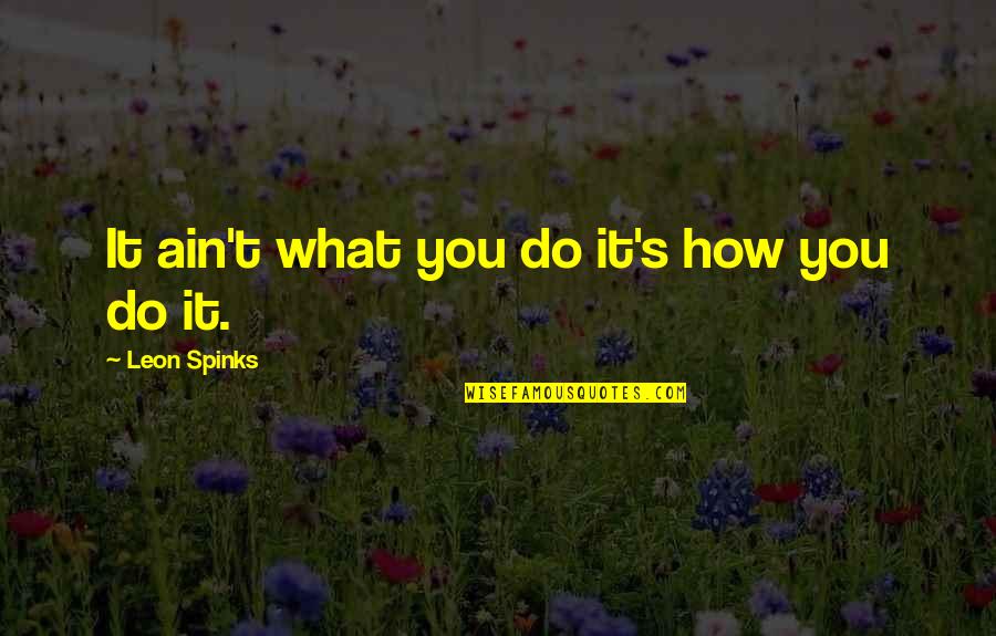 Down The Drain Quotes By Leon Spinks: It ain't what you do it's how you