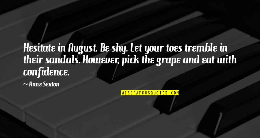 Down The Hatch Quotes By Anne Sexton: Hesitate in August. Be shy. Let your toes